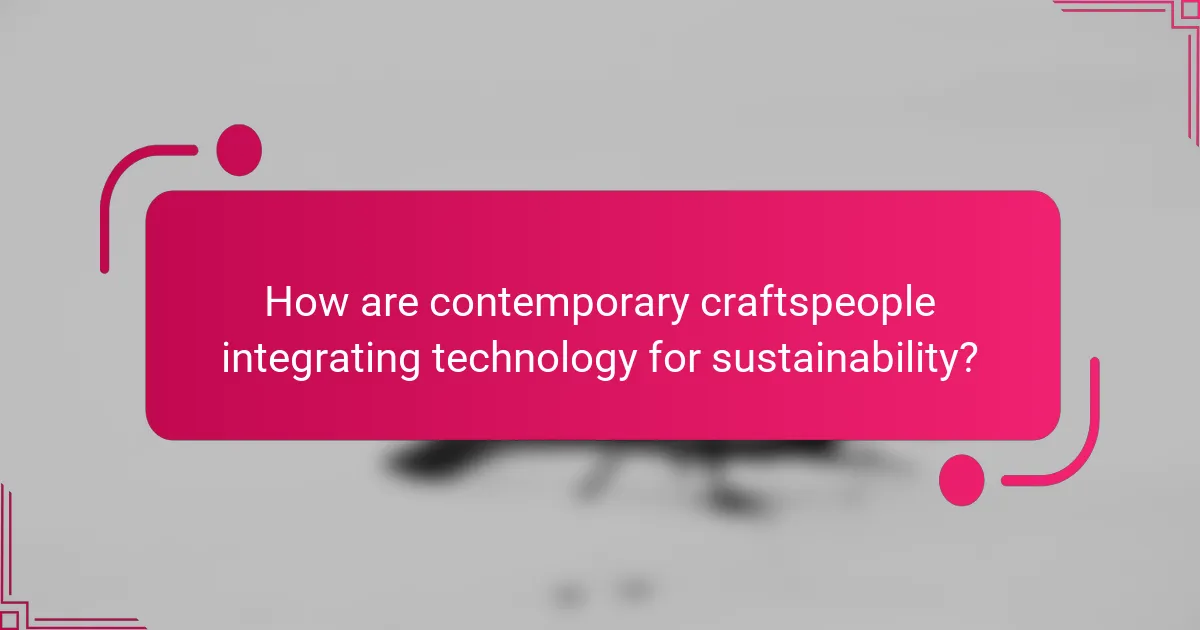 How are contemporary craftspeople integrating technology for sustainability?