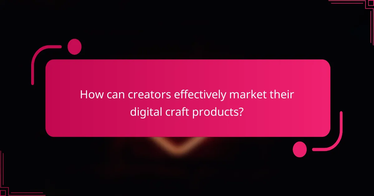 How can creators effectively market their digital craft products?