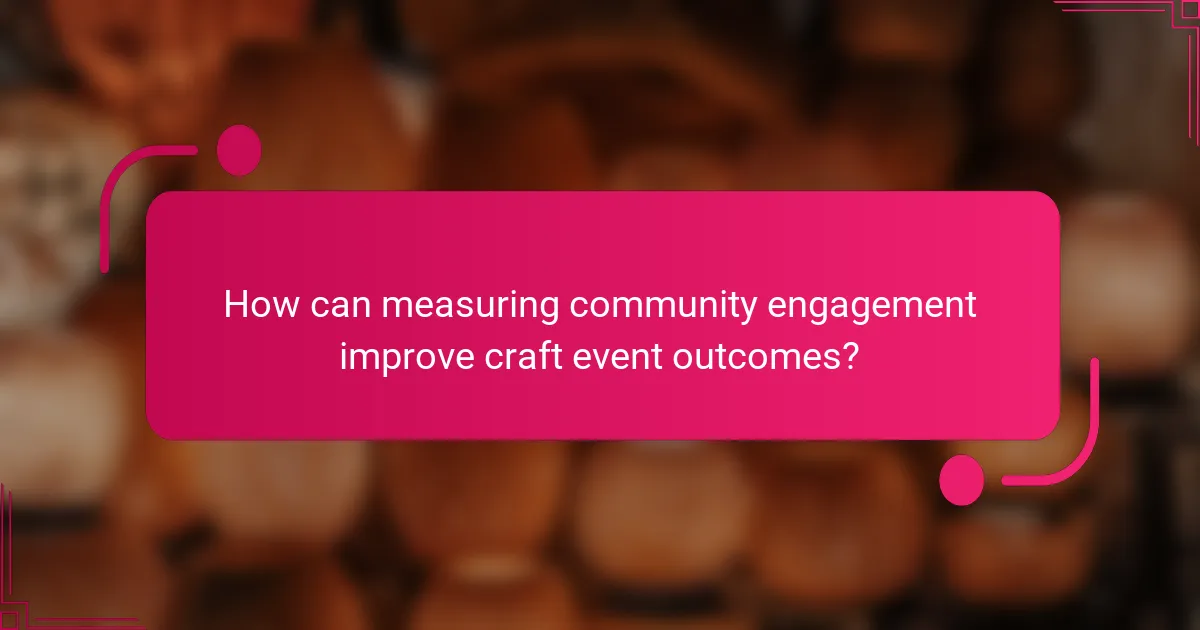 How can measuring community engagement improve craft event outcomes?