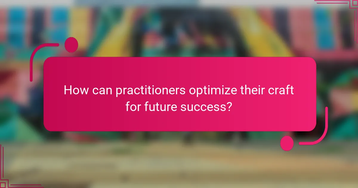 How can practitioners optimize their craft for future success?