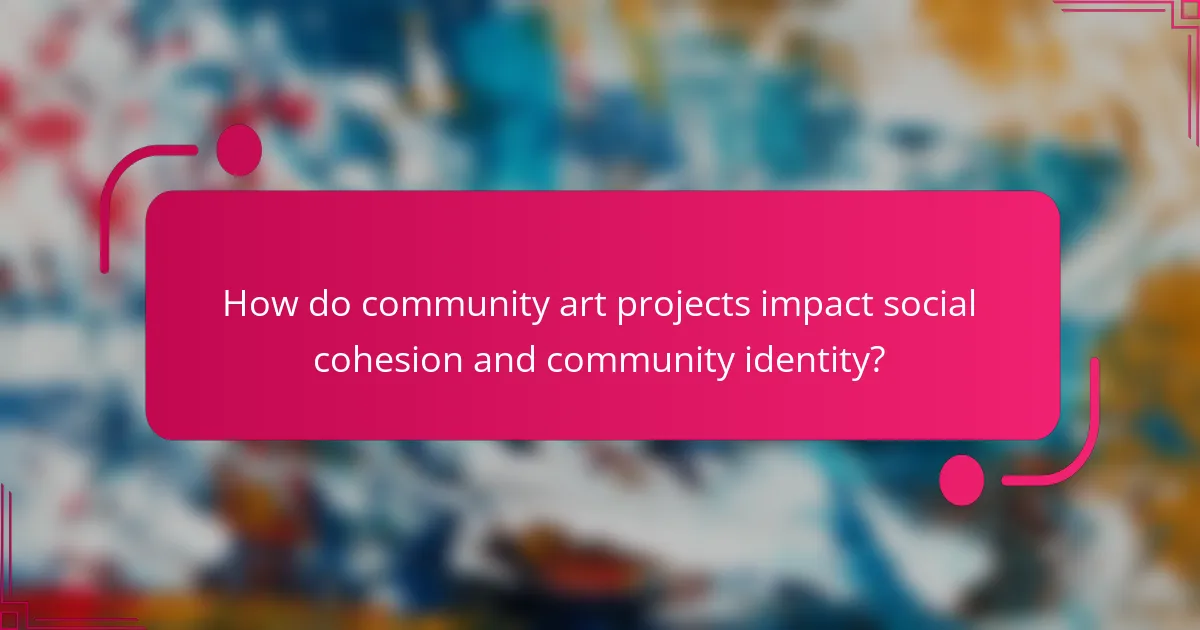 How do community art projects impact social cohesion and community identity?