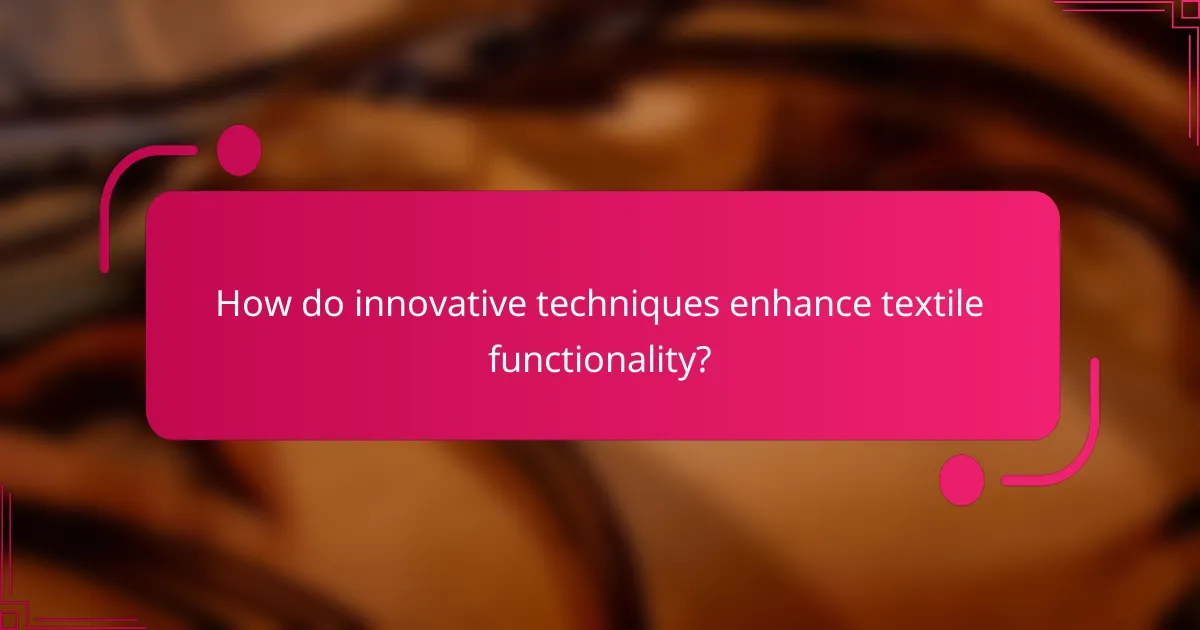 How do innovative techniques enhance textile functionality?