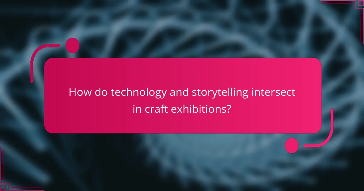 How do technology and storytelling intersect in craft exhibitions?