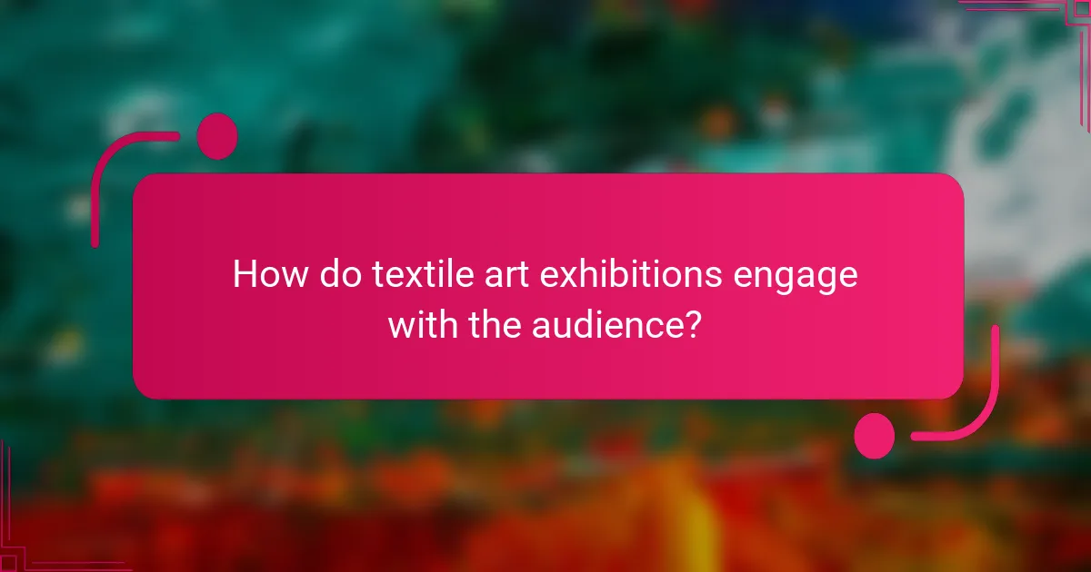 How do textile art exhibitions engage with the audience?
