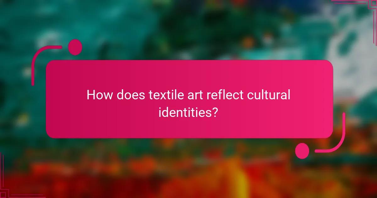 How does textile art reflect cultural identities?