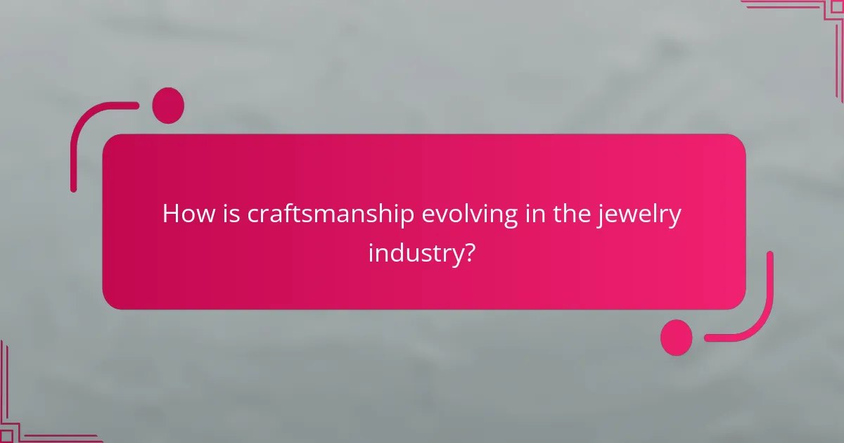 How is craftsmanship evolving in the jewelry industry?