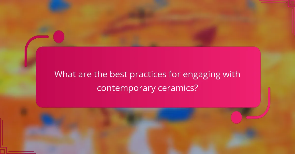 What are the best practices for engaging with contemporary ceramics?