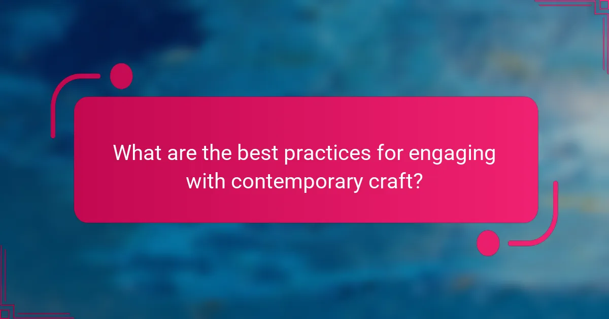 What are the best practices for engaging with contemporary craft?