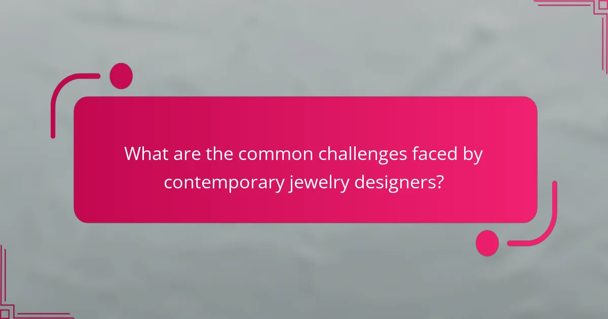 What are the common challenges faced by contemporary jewelry designers?