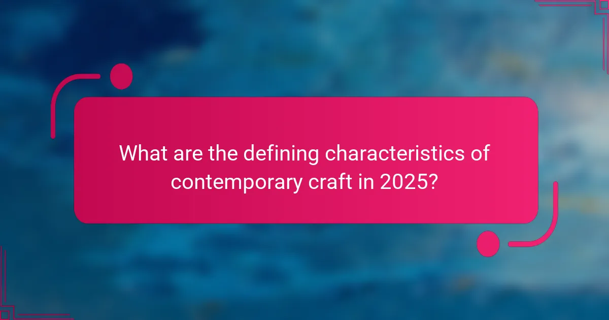 What are the defining characteristics of contemporary craft in 2025?