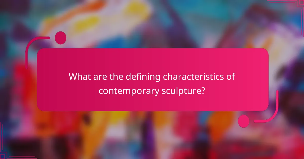 What are the defining characteristics of contemporary sculpture?