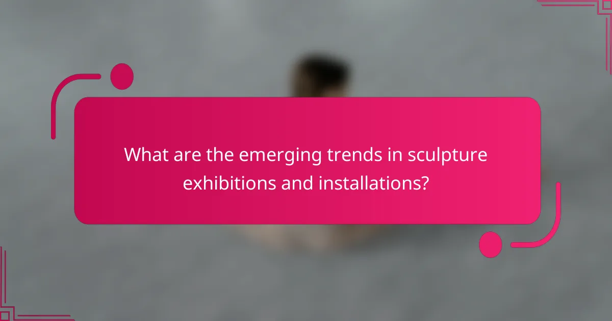 What are the emerging trends in sculpture exhibitions and installations?