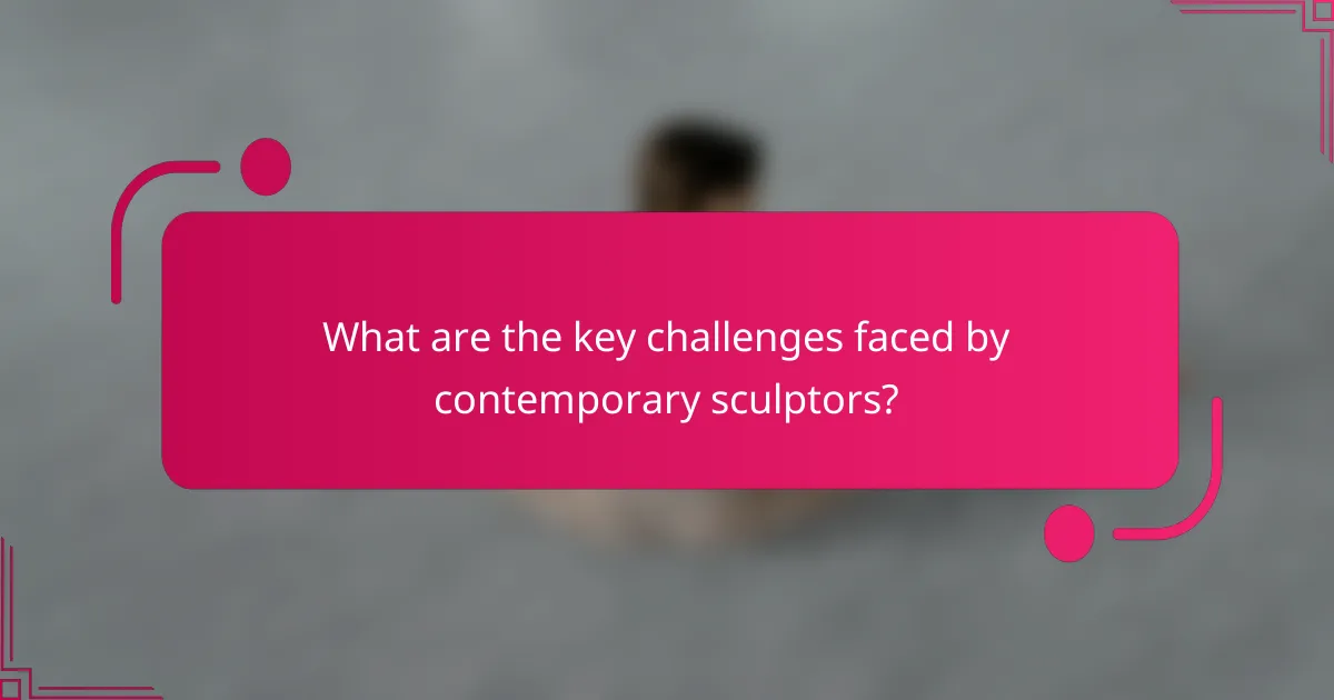 What are the key challenges faced by contemporary sculptors?