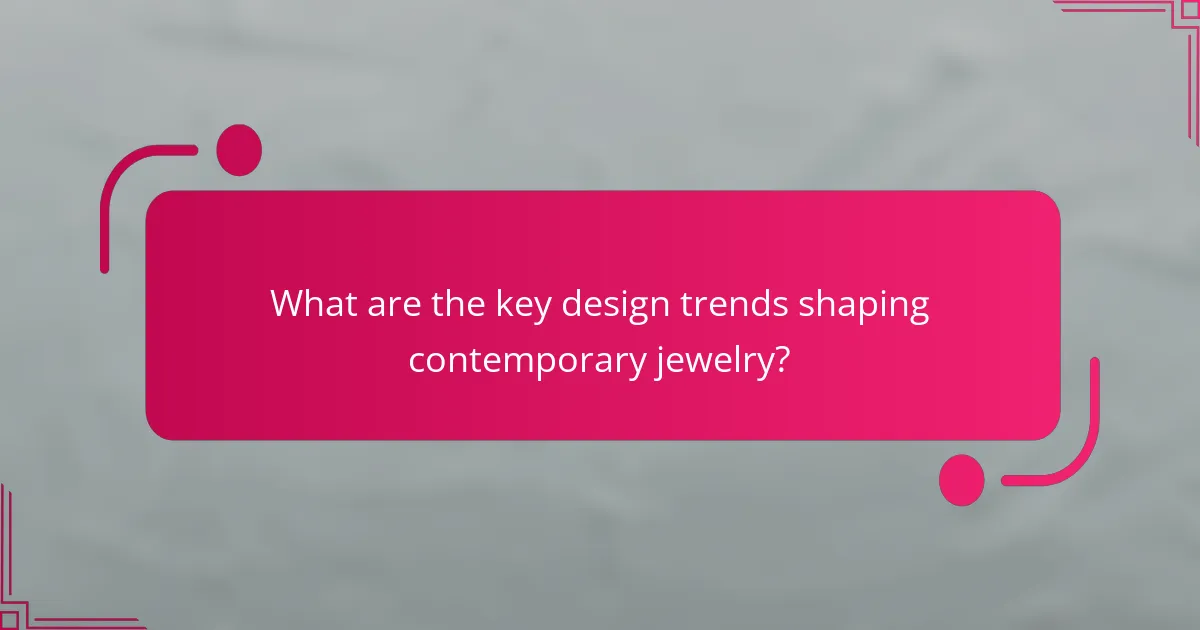 What are the key design trends shaping contemporary jewelry?