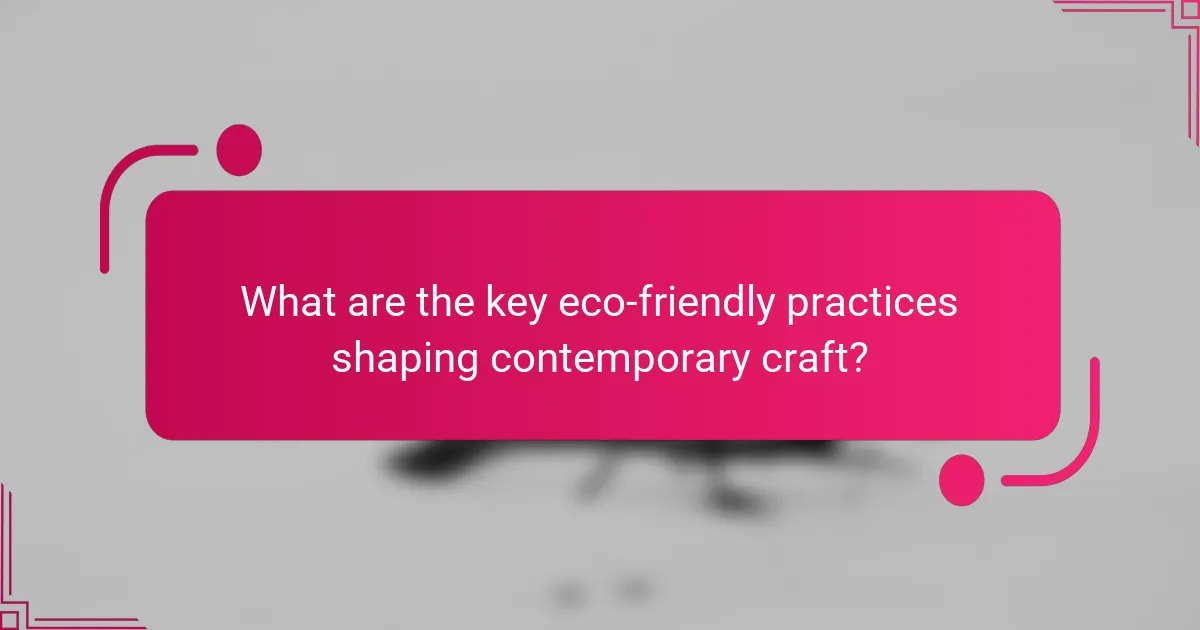 What are the key eco-friendly practices shaping contemporary craft?