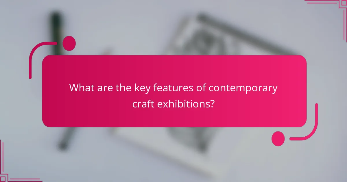 What are the key features of contemporary craft exhibitions?