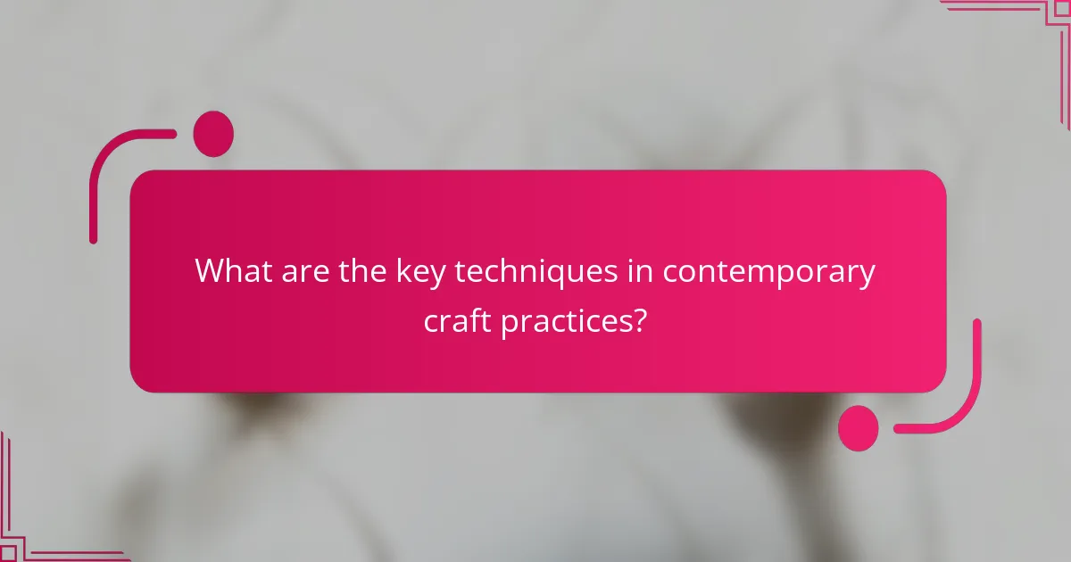 What are the key techniques in contemporary craft practices?