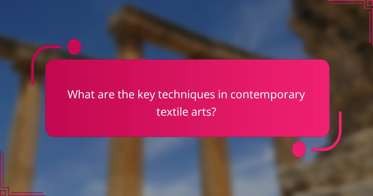 What are the key techniques in contemporary textile arts?