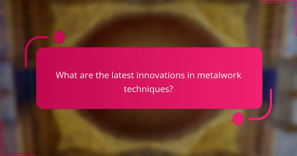 What are the latest innovations in metalwork techniques?
