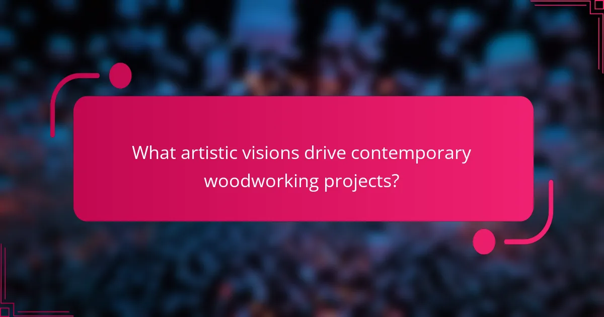 What artistic visions drive contemporary woodworking projects?