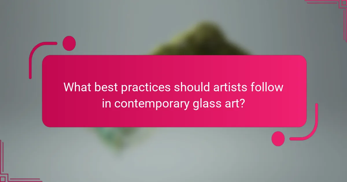 What best practices should artists follow in contemporary glass art?