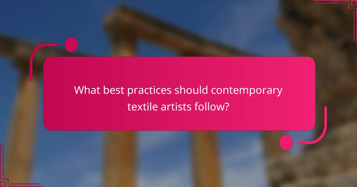 What best practices should contemporary textile artists follow?