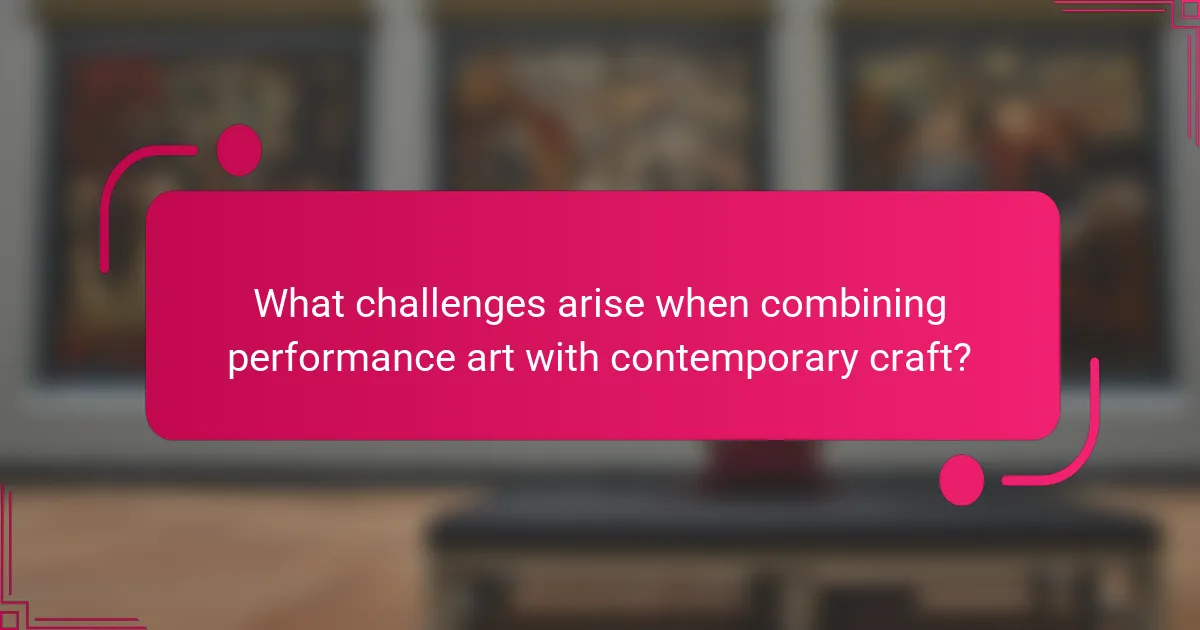 What challenges arise when combining performance art with contemporary craft?