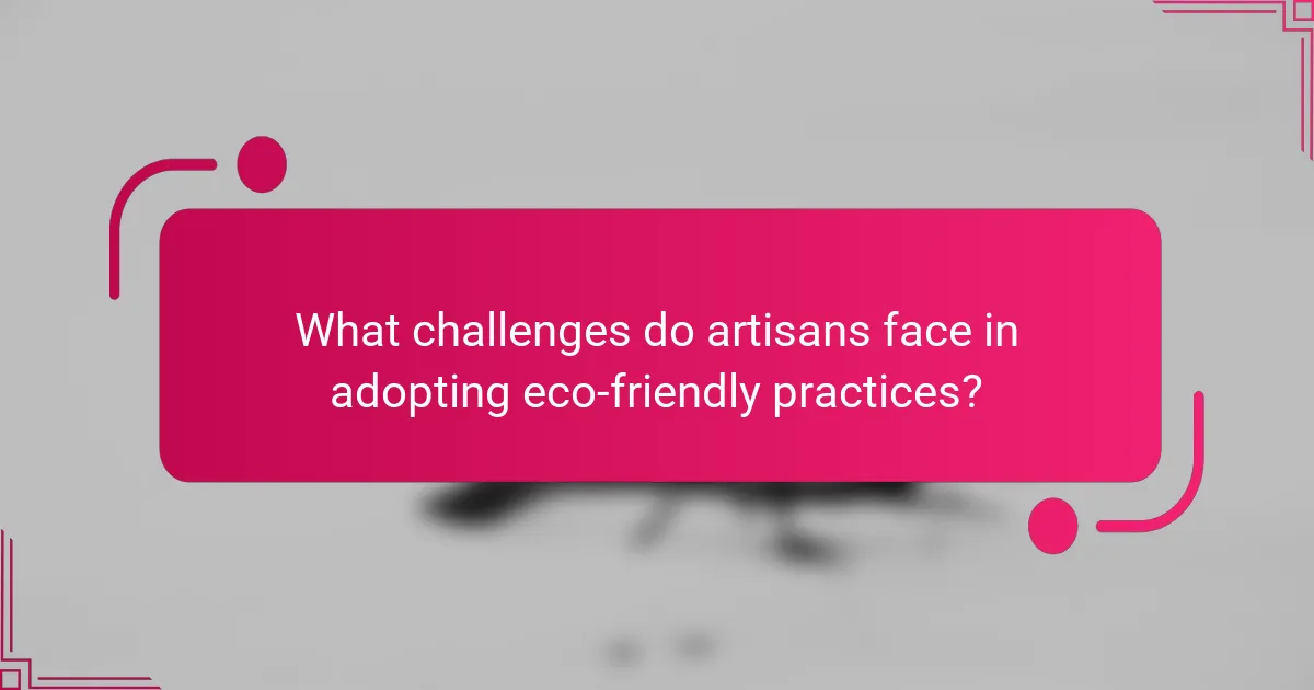 What challenges do artisans face in adopting eco-friendly practices?