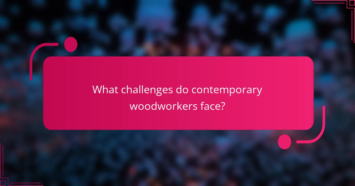 What challenges do contemporary woodworkers face?