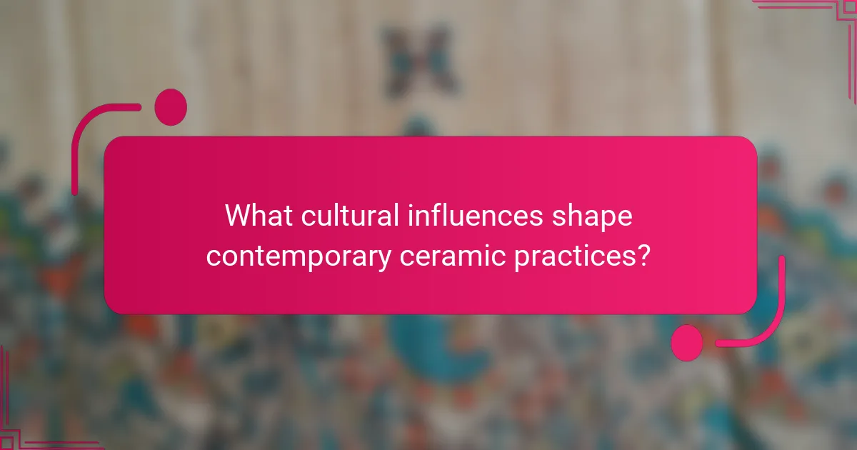 What cultural influences shape contemporary ceramic practices?