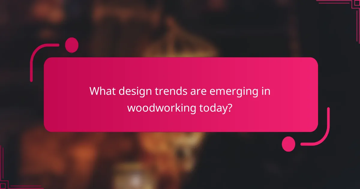 What design trends are emerging in woodworking today?