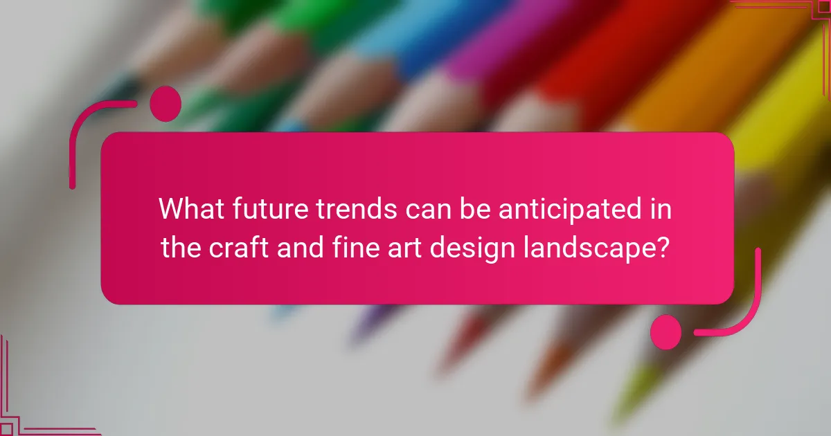 What future trends can be anticipated in the craft and fine art design landscape?
