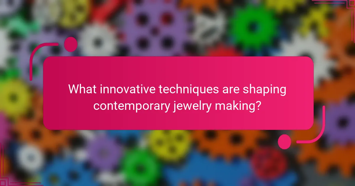 What innovative techniques are shaping contemporary jewelry making?