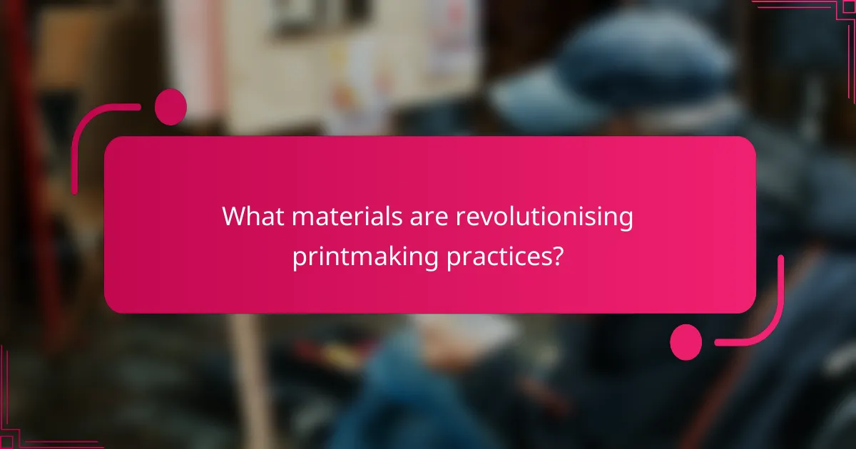 What materials are revolutionising printmaking practices?