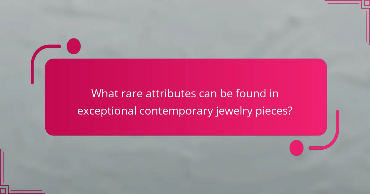 What rare attributes can be found in exceptional contemporary jewelry pieces?
