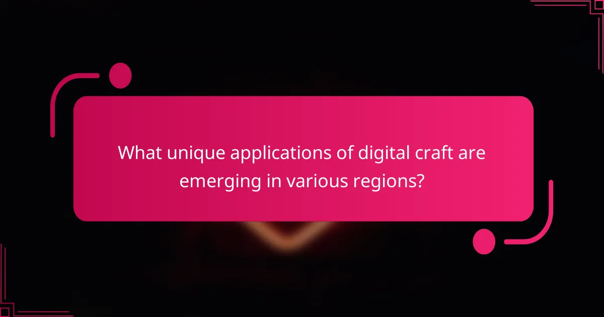 What unique applications of digital craft are emerging in various regions?