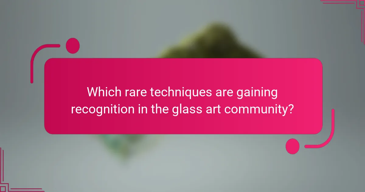 Which rare techniques are gaining recognition in the glass art community?