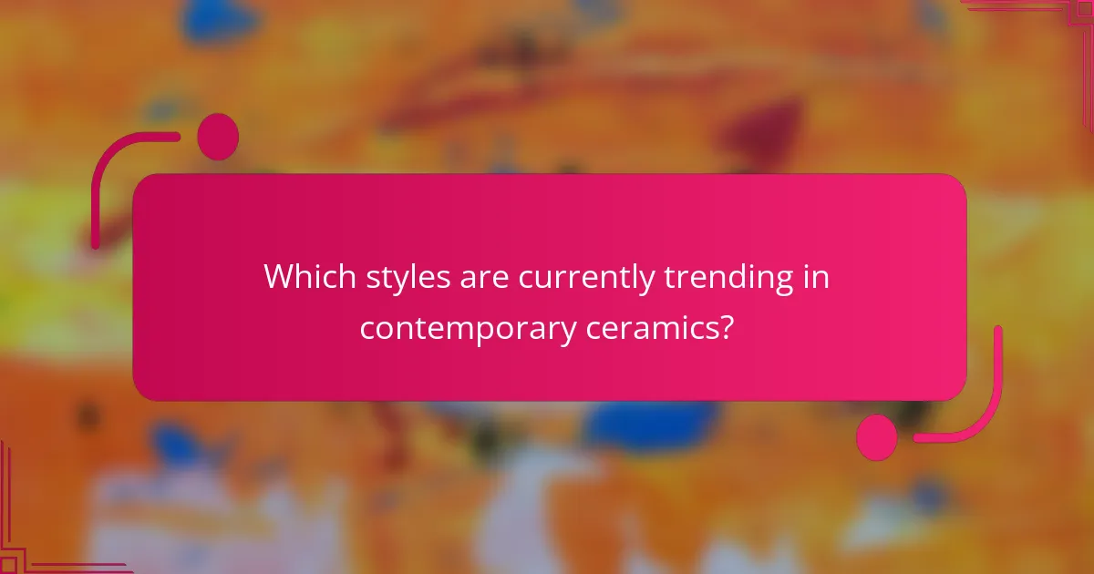 Which styles are currently trending in contemporary ceramics?