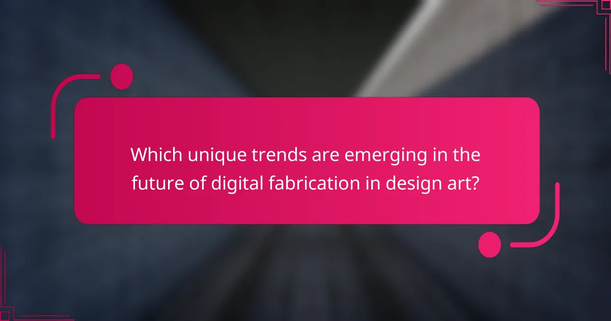 Which unique trends are emerging in the future of digital fabrication in design art?