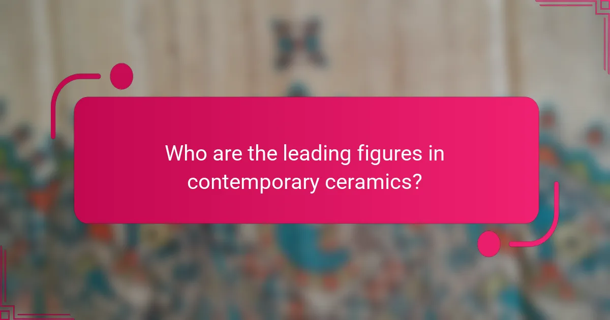 Who are the leading figures in contemporary ceramics?