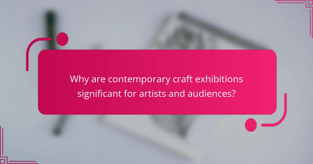 Why are contemporary craft exhibitions significant for artists and audiences?