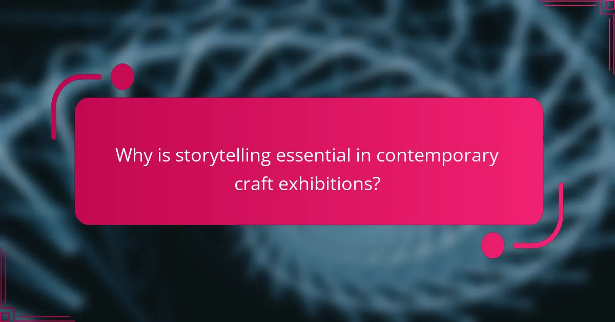 Why is storytelling essential in contemporary craft exhibitions?